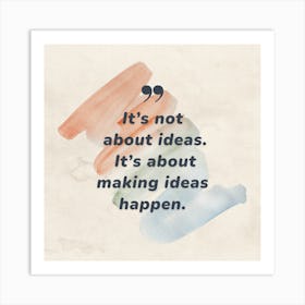 It'S Not About Ideas It'S About Making Ideas Happen 1 Art Print