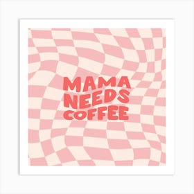 Mama Needs Coffee Art Print