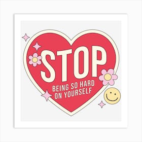 Stop Being So Hard On Yourself Art Print