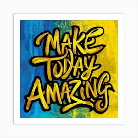 Make Today Amazing 4 Art Print