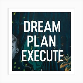 Dream Plan Execute 1 Art Print