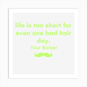 Life Is Too Short For Even One Bad Hair Day Your Barber Art Print