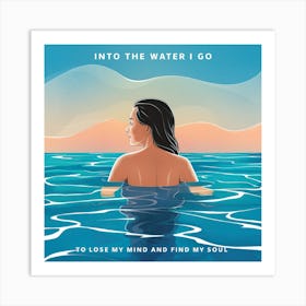 into the water i go to lose my mind and find my soul Art Print