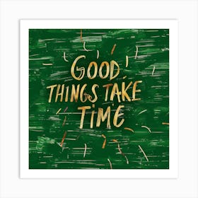 Good Things Take Time 1 Art Print