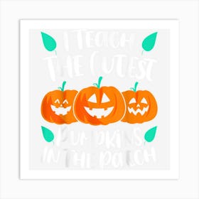 I Teach The Cutest Pumpkins In The Patch Cute Design Art Print