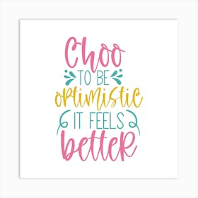 Choo To Be Optimistic It Feels Better Art Print