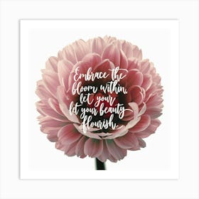 Embrace The Bloom Within Let Your Beauty Flourish Art Print