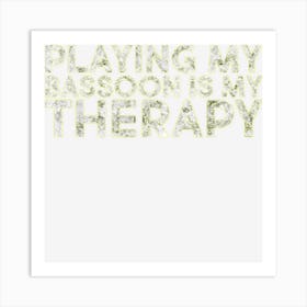 Playing My Basson Is My Therapy Bassoon Music Instrument Art Print