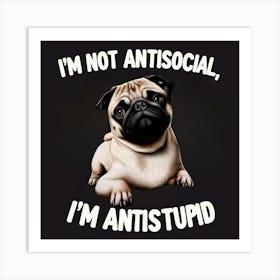 I'M Not Antisocial, I'M Anti Stupid Art Print