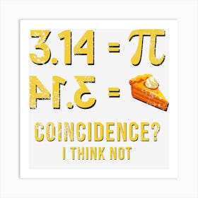 Pi 3,14 = Pie Coincidence I Think Not Math Pun Art Print