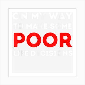 Funny On My Way To Make Some Poor Life Decisions Art Print