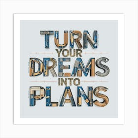 Turn Your Dreams Into Plans 2 Art Print