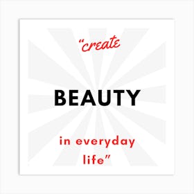 Create Beauty In Everyday Life Art Print