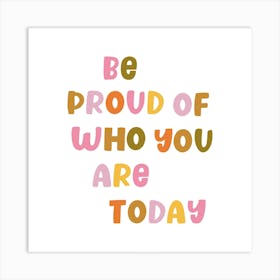 Be Proud Of Who You Are Today 2 Art Print