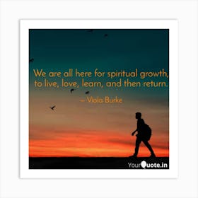 We Are All Here For Spiritual Growth Art Print