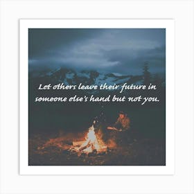 Let Others Lead The Future In Someone Else'S Hand But You Art Print