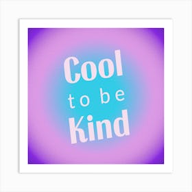 Cool To Be Kind Gradient 2 Art Print