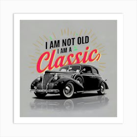 I Am Not Old I Am A Classic Art Print