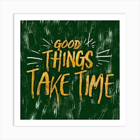 Good Things Take Time Art Print