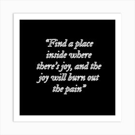 Find A Place Inside Where There'S Joy And The Joy Will Burn Out The Pain Art Print