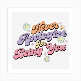 Never Apologize For Being You Art Print