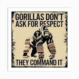 Gorillas Don'T Ask For Respect They Command It Art Print