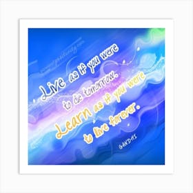 Live If You Were Tomorrow To Learn If You Were To Live Forever Quote Art Print