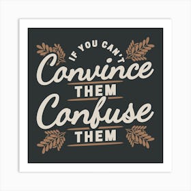 If You Can't Convince Them Confuse Them Funny Art Print