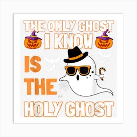 Halloween 2022 The Only Ghost I Know Is The Holy Ghost Art Print