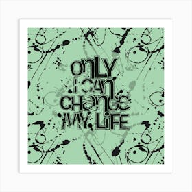 Only I Can Change My Life Art Print