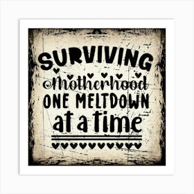 Surviving Motherhood One Meltdown At A Time Art Print