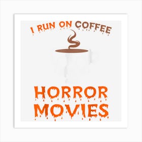 I Run On Coffee & Horror Movies Halloween Horror Fan Graphic Art Print