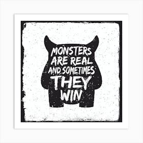 Monsters Are Real And Sometimes They Win Art Print