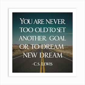 You Are Never Too Old To Set Another Goal Or To Dream A New Dream Art Print