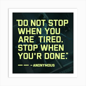 Do Not Stop When You Are Tired, Stop When You'Re Done Art Print