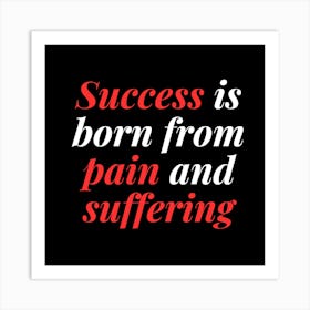 Success Is Born From Pain And Suffering Art Print