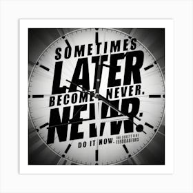 Sometimes Later Become Never Art Print
