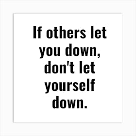 If Others Let You Down, Don T Let Yourself Down 1 Art Print