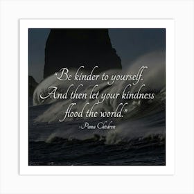 Be Kind To Yourself And Then Let Kindness Flood The World Art Print