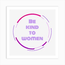 Be Kind To Woman1 Art Print