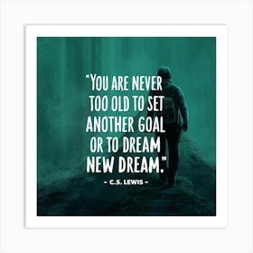 You Are Never Too Old To Set Another Goal Or Dream A New Dream Art Print