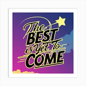 Best Is Yet To Come Art Print