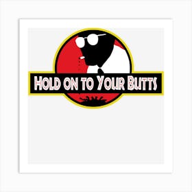 Limited Edition Hold On To Your Butts Art Print