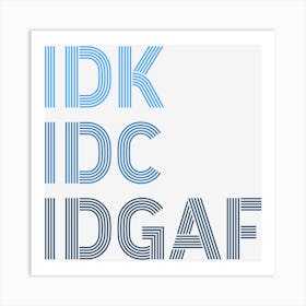 IDK, IDC, IDGAF Art Print