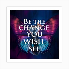 Be The Change You Wish See Art Print