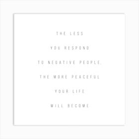 The Less You Respond To Negative People The More Peaceful Your Life Will Become Square Art Print