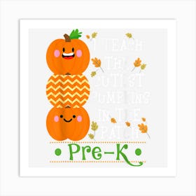 Halloween I Teach The Cutest Pumpkins In Patch Pre K Teacher Art Print