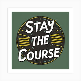 Stay The Course 5 Art Print