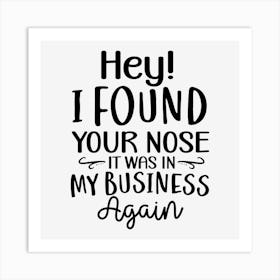 Hey! I Found Your Nose It Was In My Business Again Art Print