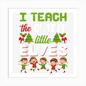 I Teach The Cutest Little Elves Funny Christmas Teacher Xmas Art Print